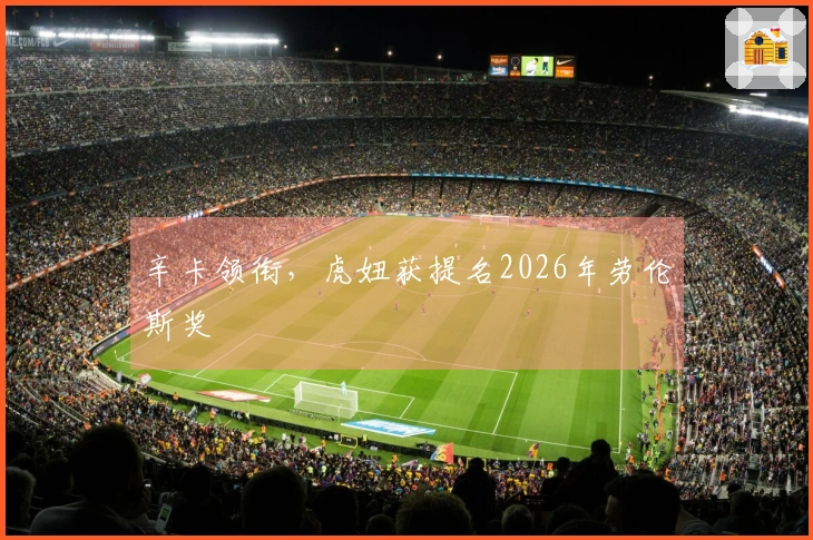 辛卡领衔，虎妞获提名2026年劳伦斯奖