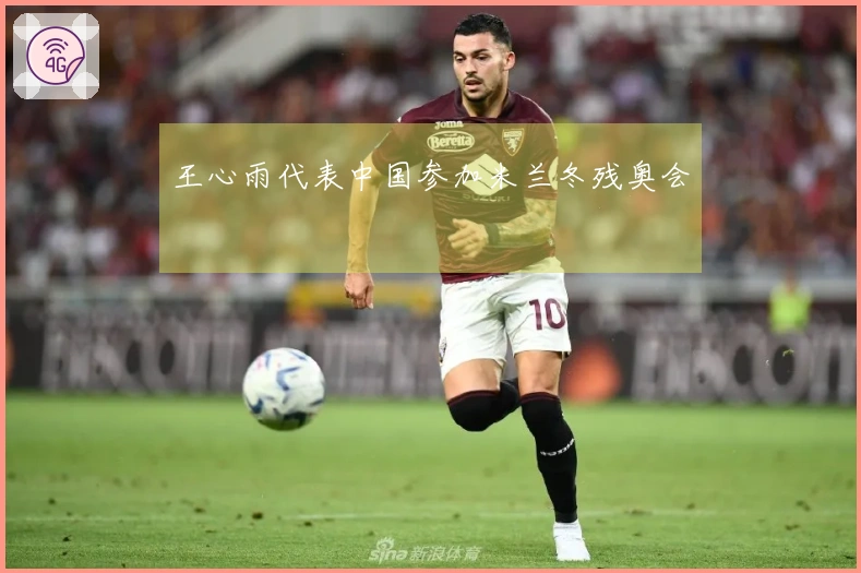 王心雨代表中国参加米兰冬残奥会