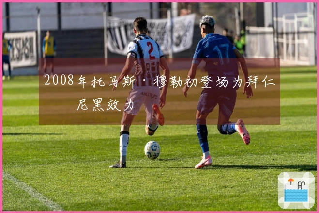 2008年托马斯·穆勒初登场为拜仁慕尼黑效力