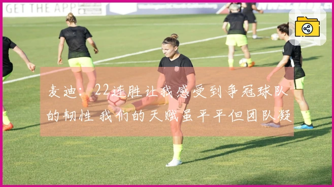 麦迪：22连胜让我感受到争冠球队的韧性 我们的天赋虽平平但团队凝聚力极强